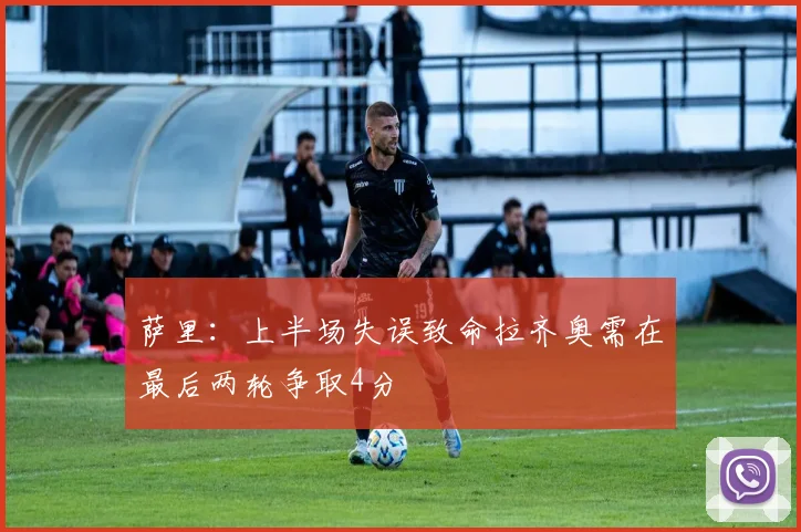 萨里：上半场失误致命拉齐奥需在最后两轮争取4分