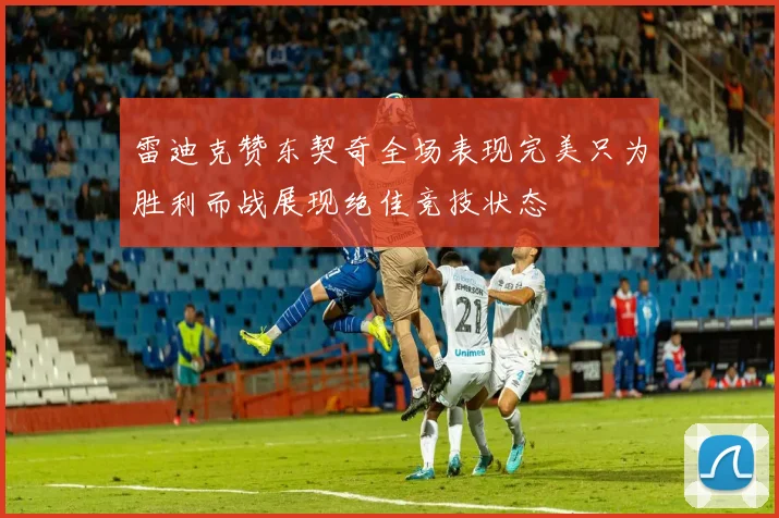 雷迪克赞东契奇全场表现完美只为胜利而战展现绝佳竞技状态