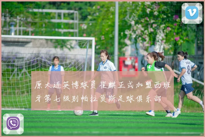 原大连英博球员崔麒正式加盟西班牙第七级别帕拉莫斯足球俱乐部